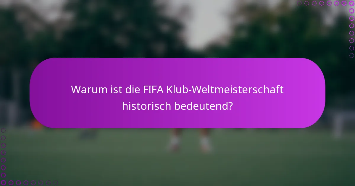 Warum ist die FIFA Klub-Weltmeisterschaft historisch bedeutend?