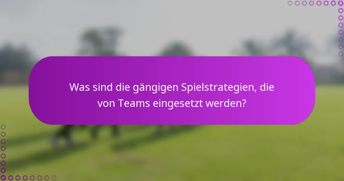 Was sind die gängigen Spielstrategien, die von Teams eingesetzt werden?