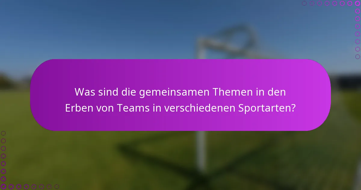 Was sind die gemeinsamen Themen in den Erben von Teams in verschiedenen Sportarten?