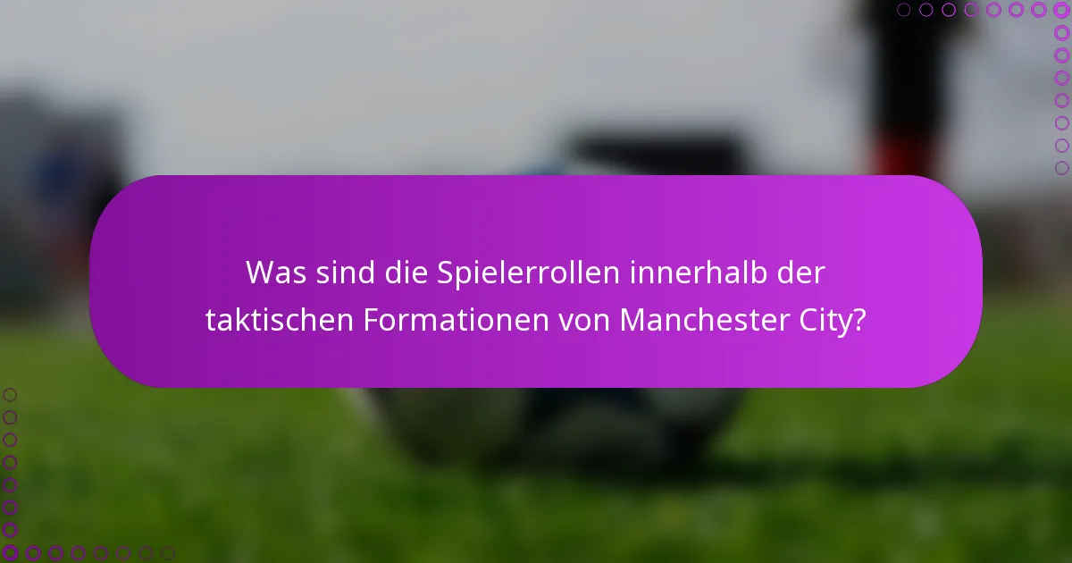 Was sind die Spielerrollen innerhalb der taktischen Formationen von Manchester City?