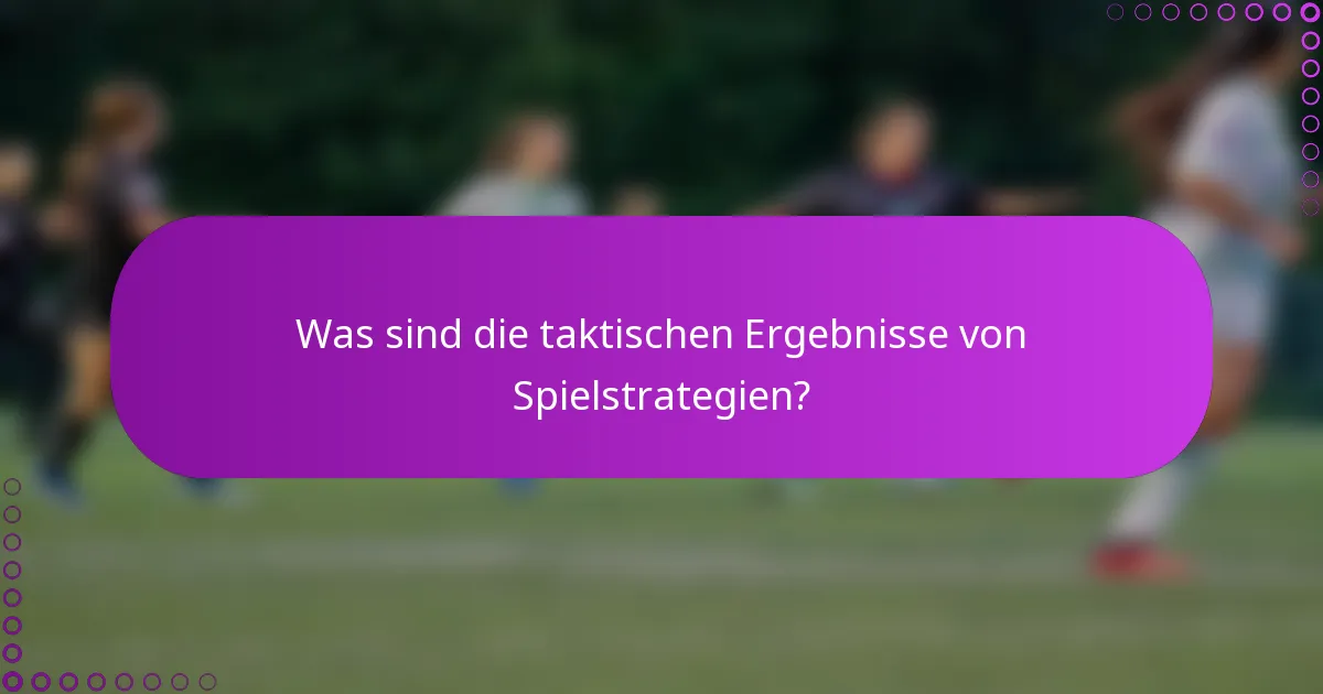 Was sind die taktischen Ergebnisse von Spielstrategien?