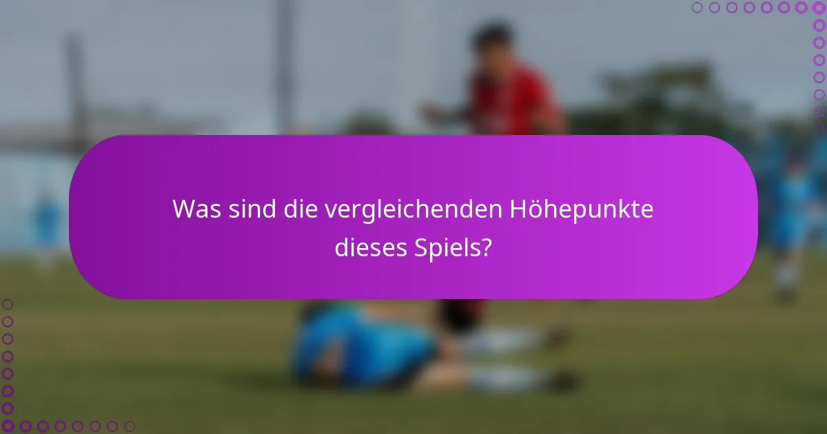 Was sind die vergleichenden Höhepunkte dieses Spiels?