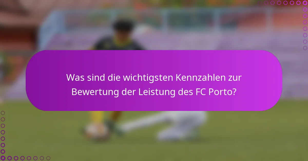 Was sind die wichtigsten Kennzahlen zur Bewertung der Leistung des FC Porto?