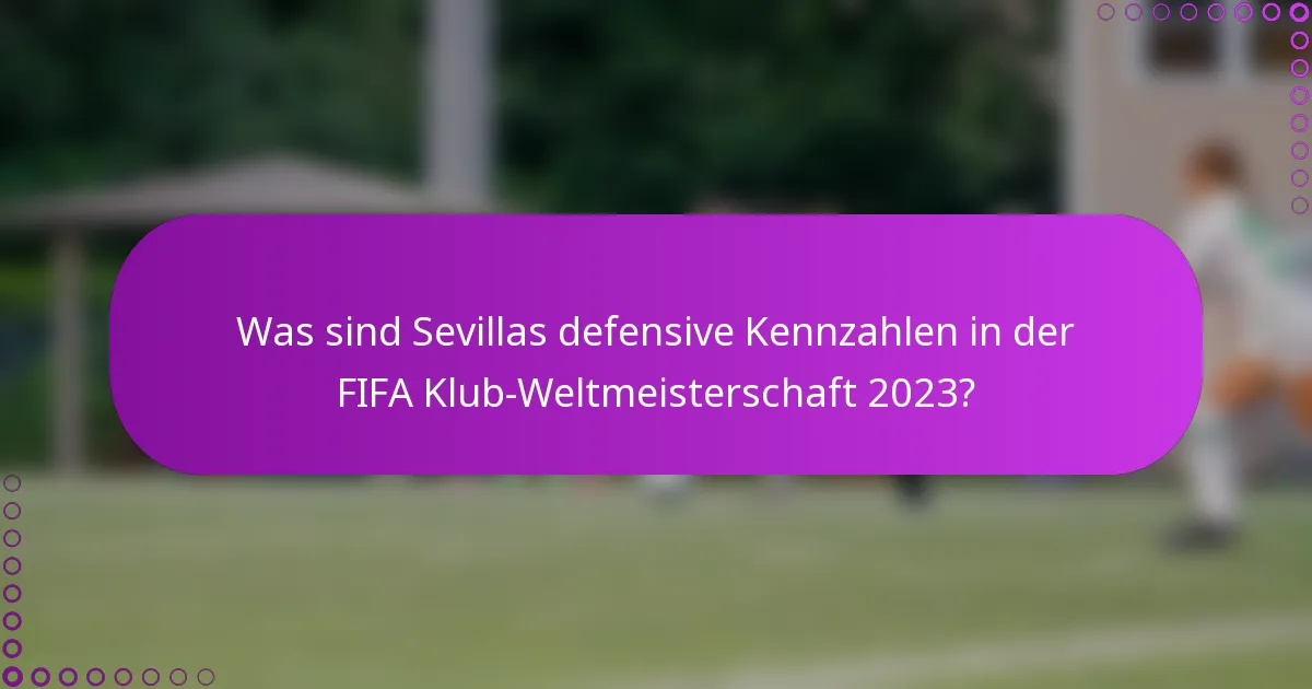Was sind Sevillas defensive Kennzahlen in der FIFA Klub-Weltmeisterschaft 2023?