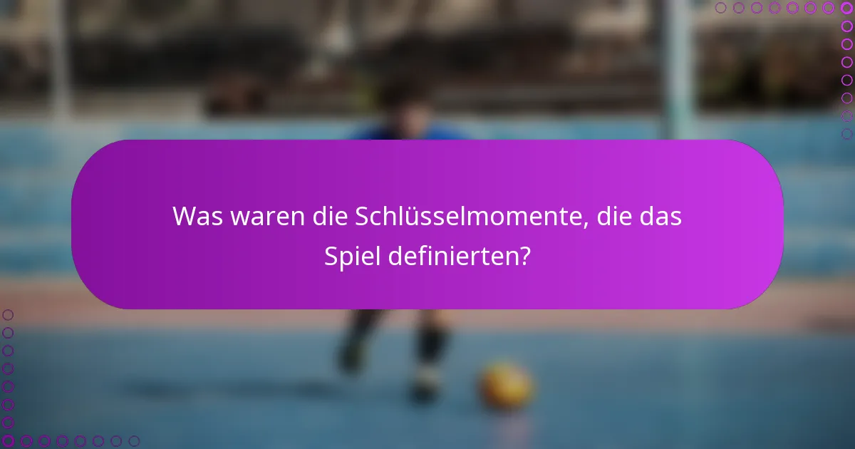 Was waren die Schlüsselmomente, die das Spiel definierten?