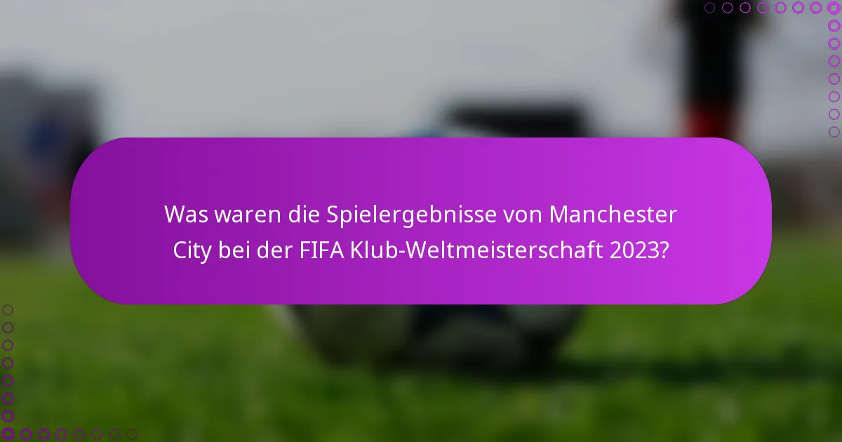 Was waren die Spielergebnisse von Manchester City bei der FIFA Klub-Weltmeisterschaft 2023?