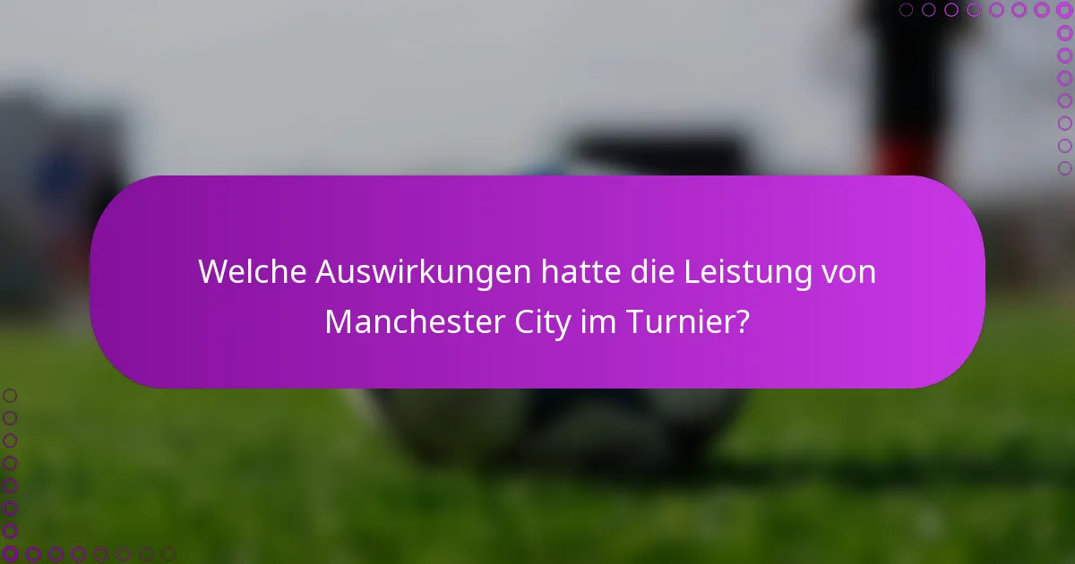 Welche Auswirkungen hatte die Leistung von Manchester City im Turnier?