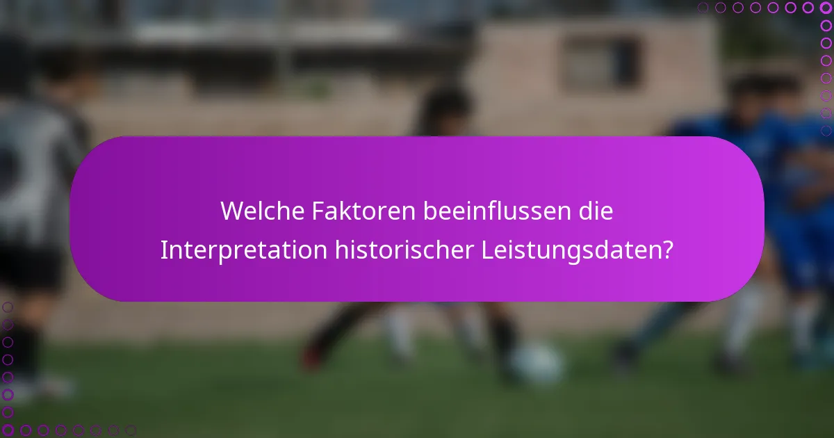Welche Faktoren beeinflussen die Interpretation historischer Leistungsdaten?