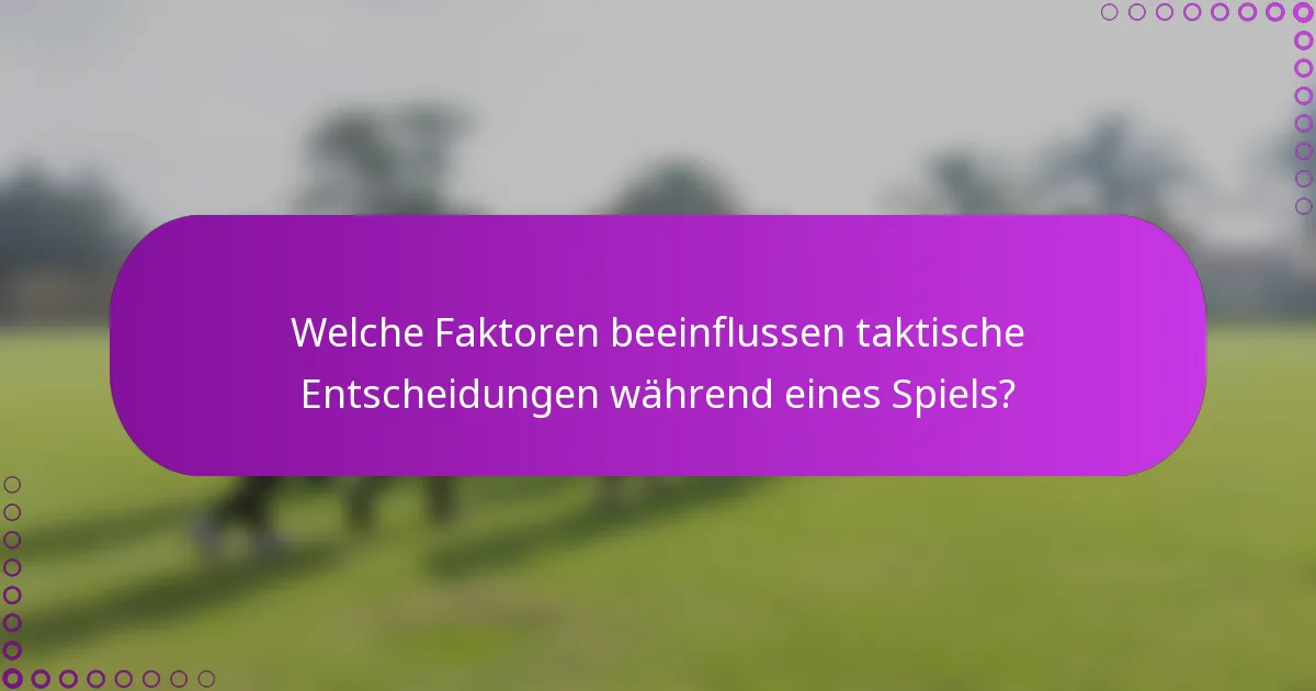 Welche Faktoren beeinflussen taktische Entscheidungen während eines Spiels?