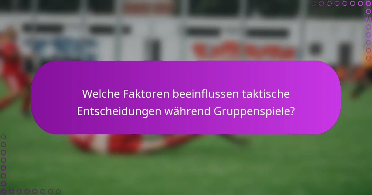 Welche Faktoren beeinflussen taktische Entscheidungen während Gruppenspiele?