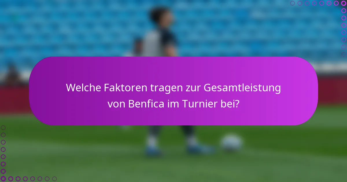 Welche Faktoren tragen zur Gesamtleistung von Benfica im Turnier bei?