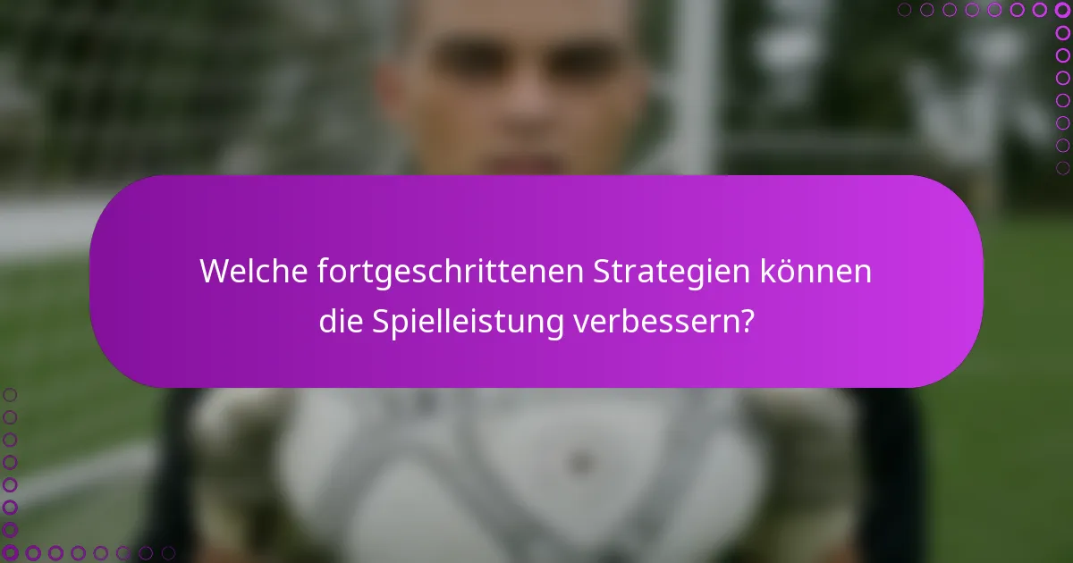 Welche fortgeschrittenen Strategien können die Spielleistung verbessern?