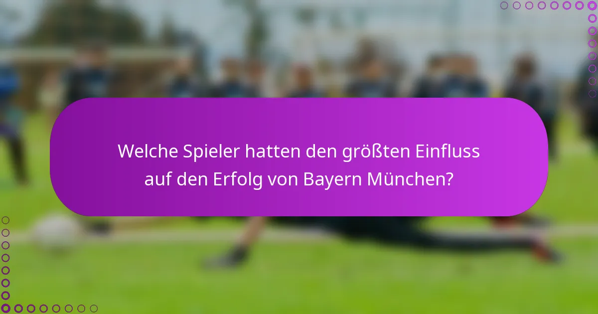 Welche Spieler hatten den größten Einfluss auf den Erfolg von Bayern München?