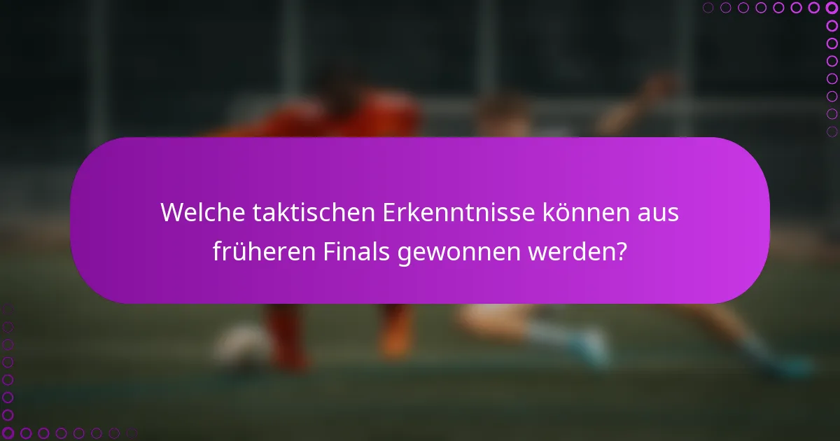 Welche taktischen Erkenntnisse können aus früheren Finals gewonnen werden?