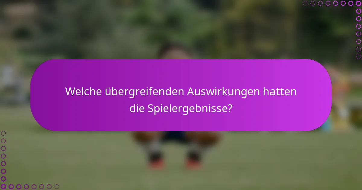 Welche übergreifenden Auswirkungen hatten die Spielergebnisse?