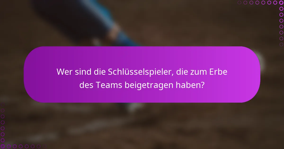 Wer sind die Schlüsselspieler, die zum Erbe des Teams beigetragen haben?