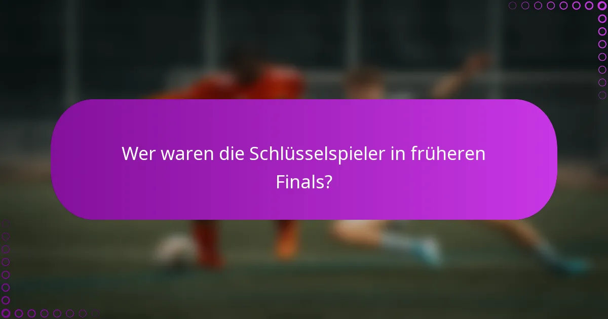 Wer waren die Schlüsselspieler in früheren Finals?