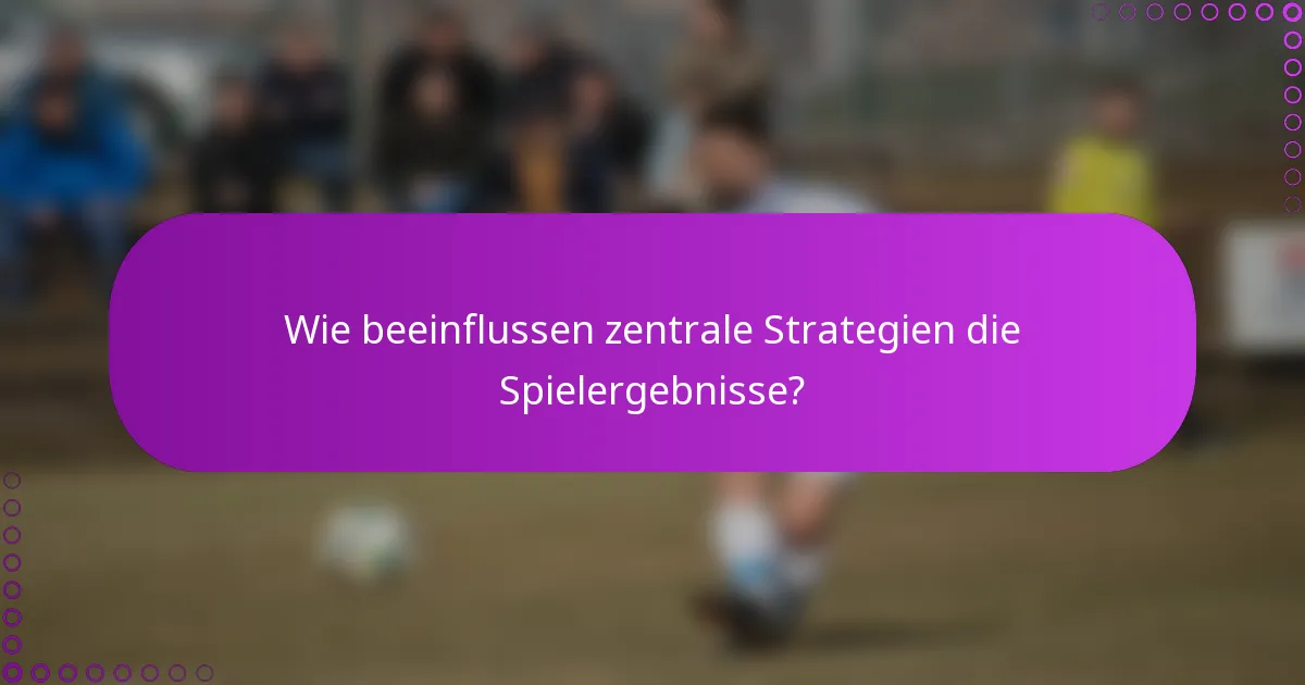 Wie beeinflussen zentrale Strategien die Spielergebnisse?