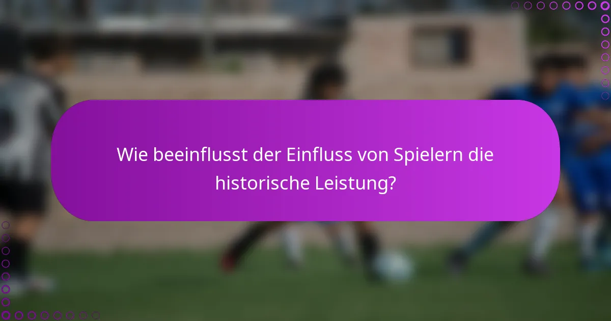 Wie beeinflusst der Einfluss von Spielern die historische Leistung?