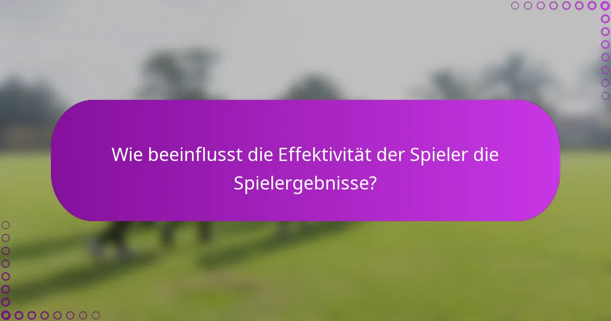 Wie beeinflusst die Effektivität der Spieler die Spielergebnisse?