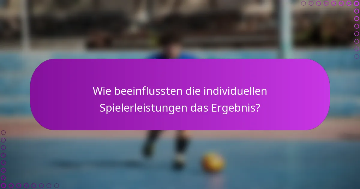 Wie beeinflussten die individuellen Spielerleistungen das Ergebnis?