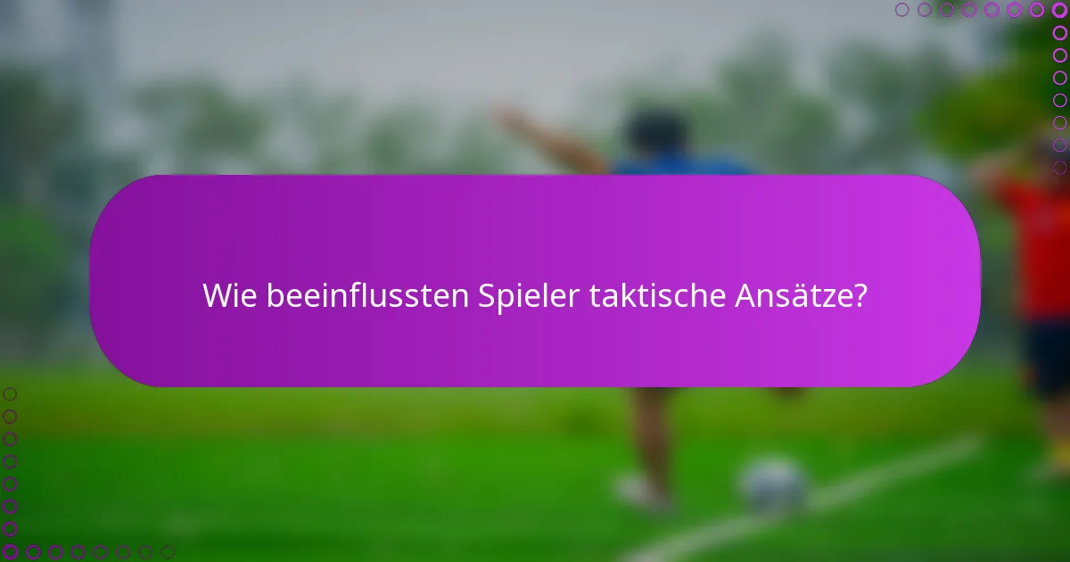 Wie beeinflussten Spieler taktische Ansätze?