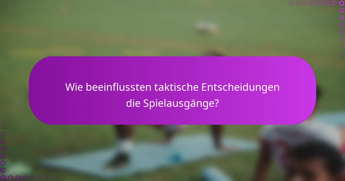 Wie beeinflussten taktische Entscheidungen die Spielausgänge?