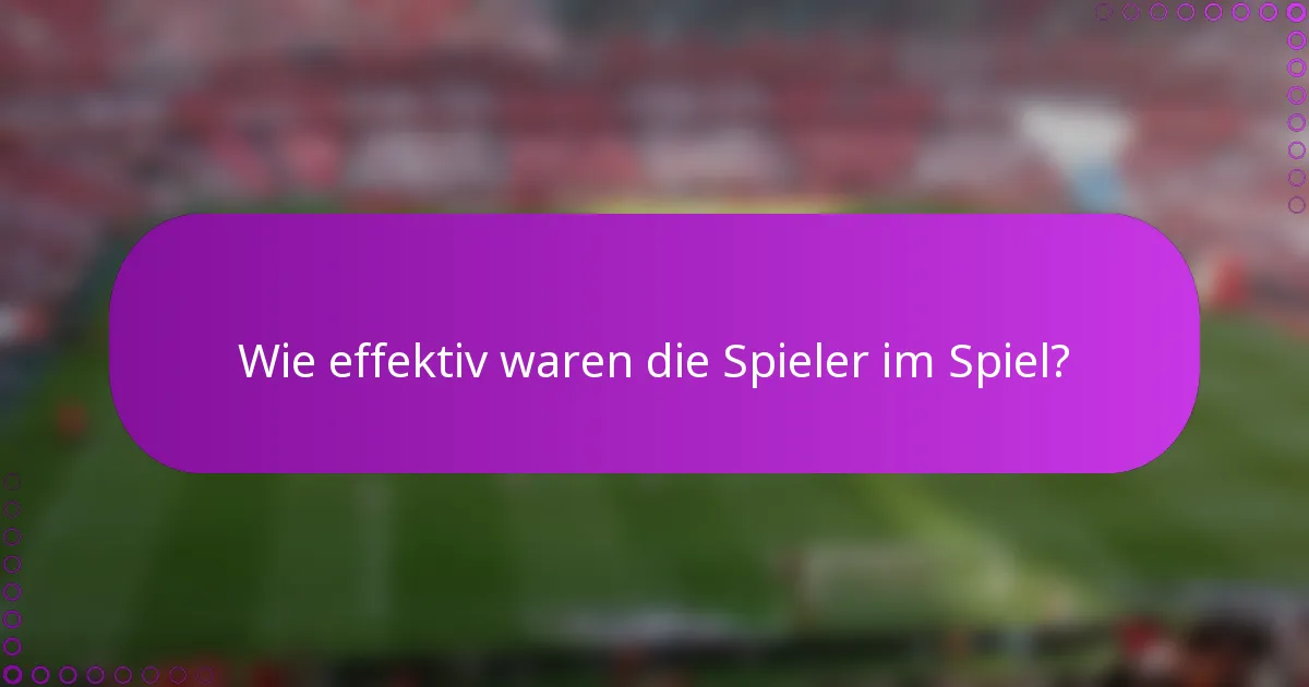Wie effektiv waren die Spieler im Spiel?