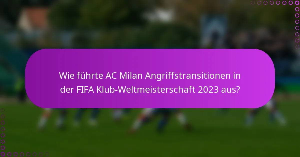 Wie führte AC Milan Angriffstransitionen in der FIFA Klub-Weltmeisterschaft 2023 aus?