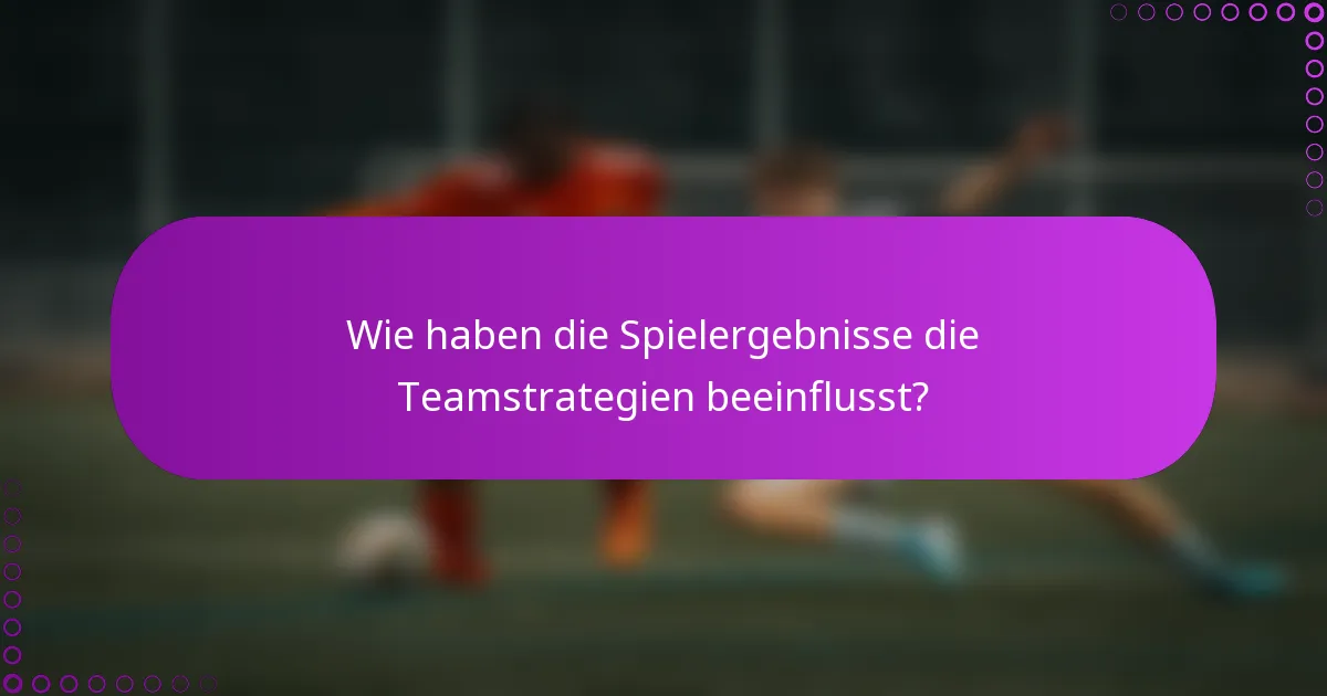 Wie haben die Spielergebnisse die Teamstrategien beeinflusst?