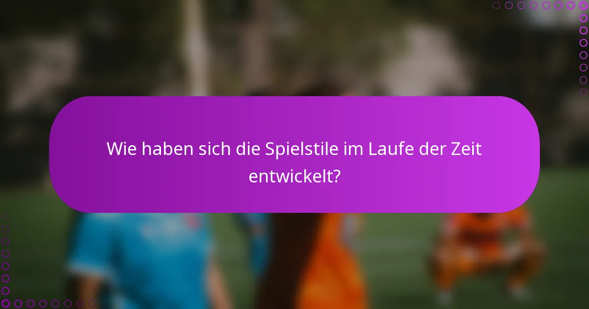 Wie haben sich die Spielstile im Laufe der Zeit entwickelt?