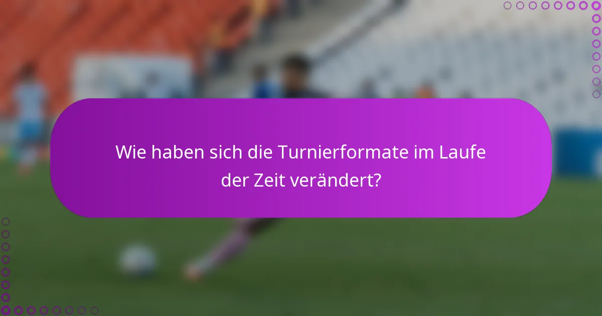 Wie haben sich die Turnierformate im Laufe der Zeit verändert?