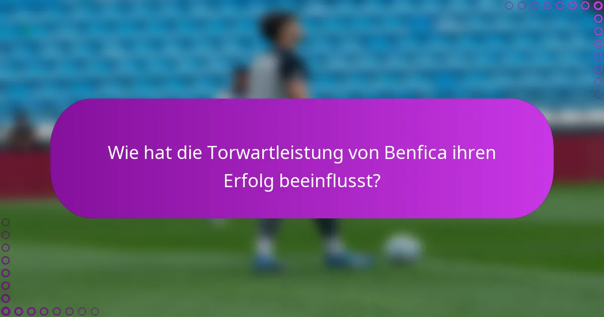 Wie hat die Torwartleistung von Benfica ihren Erfolg beeinflusst?