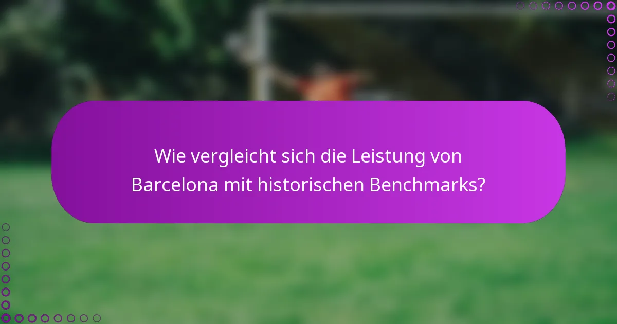 Wie vergleicht sich die Leistung von Barcelona mit historischen Benchmarks?