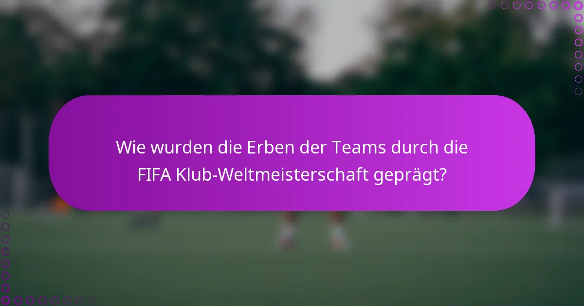 Wie wurden die Erben der Teams durch die FIFA Klub-Weltmeisterschaft geprägt?